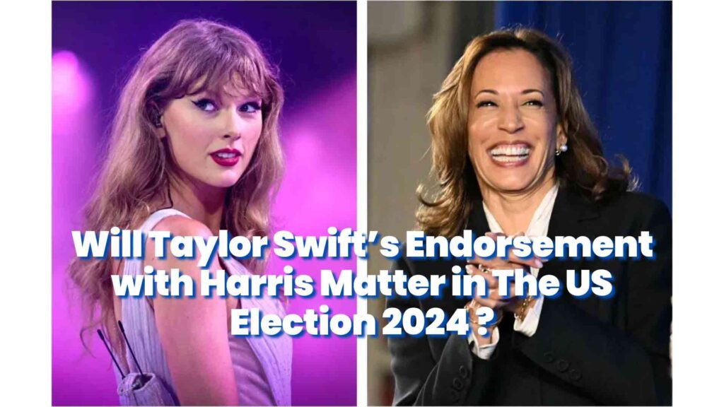 Will Taylor Swift’s Endorsement with Harris Matter in The Election 2024 ?