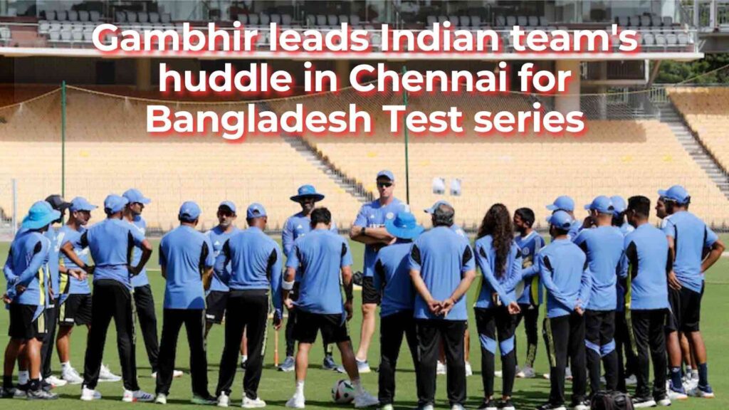 Gambhir leads Indian team's huddle in Chennai for Bangladesh Test series