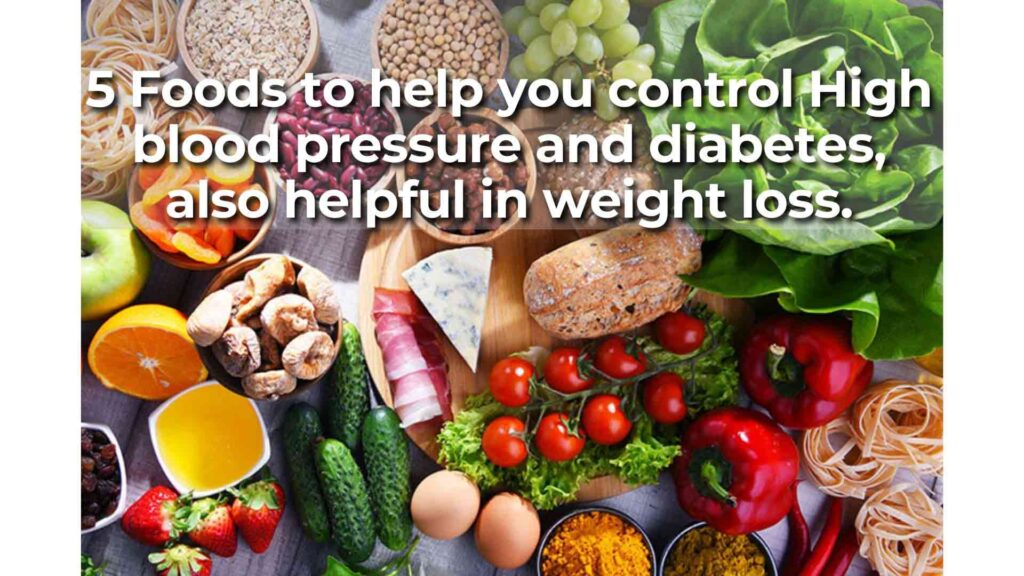 5 Foods to help you control High blood pressure and diabetes, also helpful in weight loss.