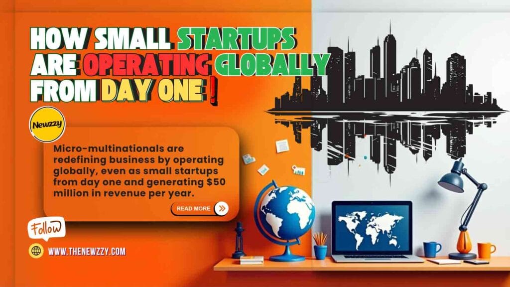 Micro Multinationals: How Small Startups Are Operating Globally from Day 1