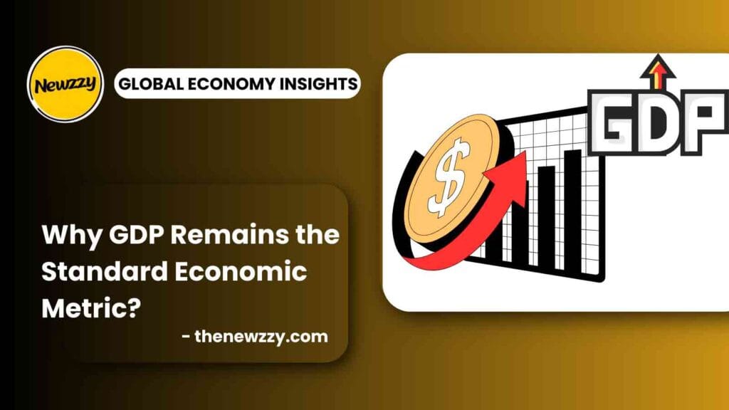Why GDP Remains the Standard Economic Metric?