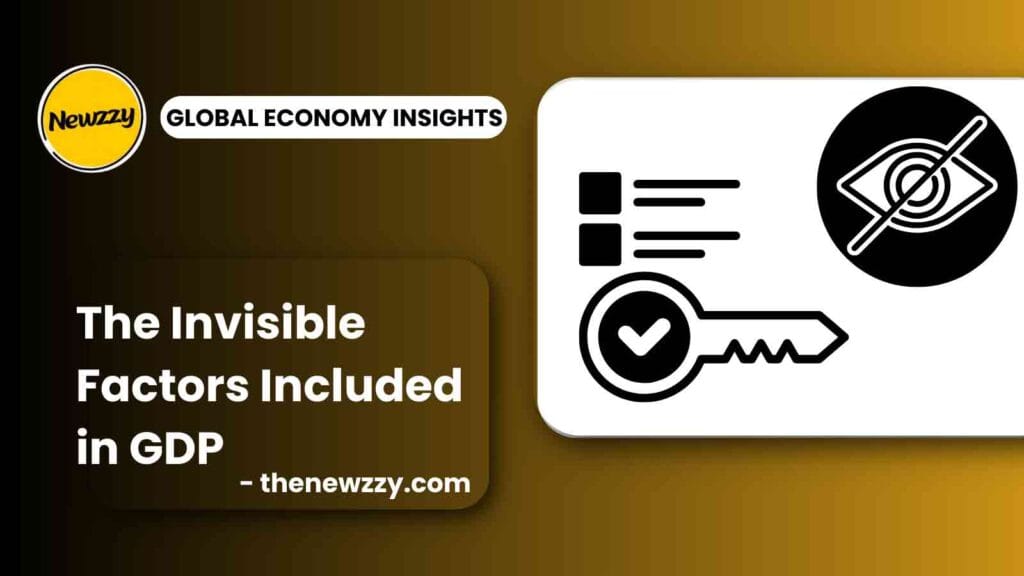 The Invisible Factors Included in GDP 